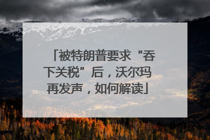 被特朗普要求“吞下关税”后，沃尔玛再发声，如何解读