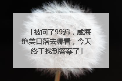 被问了99遍，威海绝美日落去哪看，今天终于找到答案了