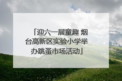 迎六一展童趣 烟台高新区实验小学举办跳蚤市场活动