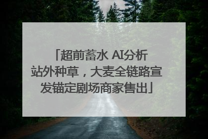 超前蓄水 AI分析 站外种草，大麦全链路宣发锚定剧场商家售出