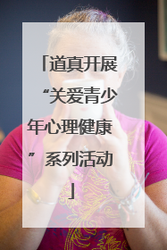 道真开展“关爱青少年心理健康”系列活动