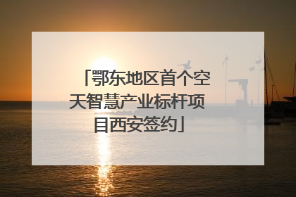 鄂东地区首个空天智慧产业标杆项目西安签约