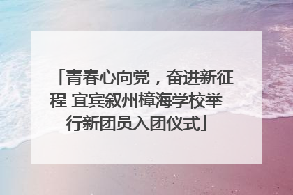 青春心向党，奋进新征程 宜宾叙州樟海学校举行新团员入团仪式