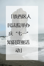 铁西区人民法院举办庆“七一”知识竞赛活动