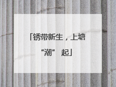 锈带新生，上塘 “潮” 起