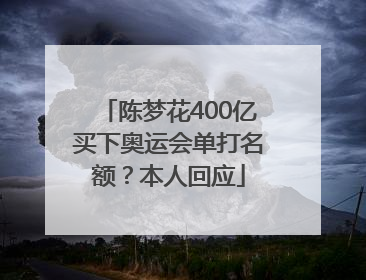 陈梦花400亿买下奥运会单打名额？本人回应