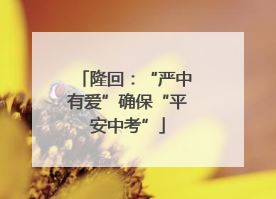 隆回：“严中有爱”确保“平安中考”
