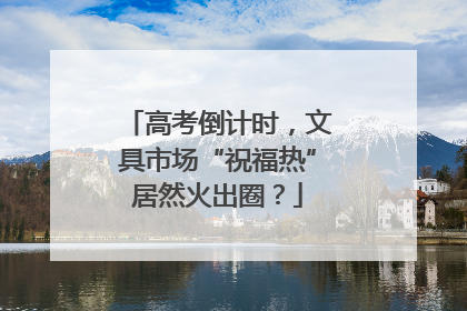 高考倒计时，文具市场“祝福热”居然火出圈？