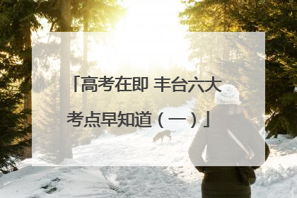 高考在即 丰台六大考点早知道（一）