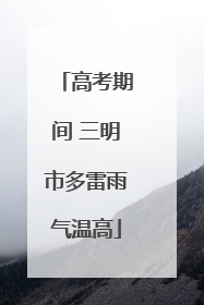 高考期间 三明市多雷雨气温高