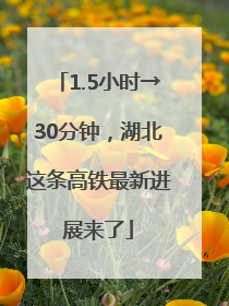 1.5小时→30分钟，湖北这条高铁最新进展来了