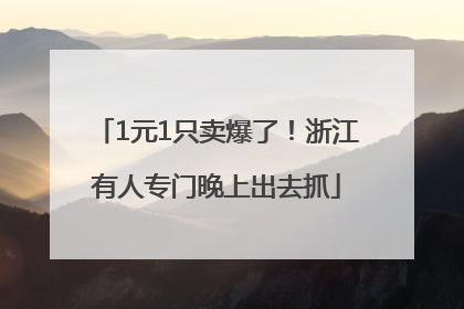 1元1只卖爆了！浙江有人专门晚上出去抓