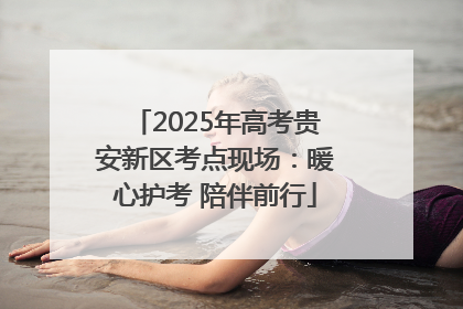 2025年高考贵安新区考点现场：暖心护考 陪伴前行