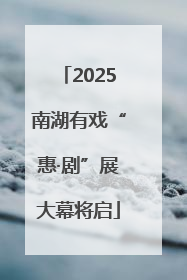 2025南湖有戏“惠·剧”展大幕将启