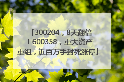 300204，8天翻倍！600358，重大资产重组，近百万手封死涨停