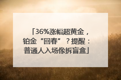 36%涨幅超黄金，铂金“回春”？提醒：普通人入场像拆盲盒