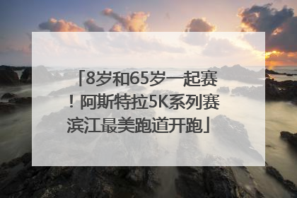8岁和65岁一起赛！阿斯特拉5K系列赛滨江最美跑道开跑