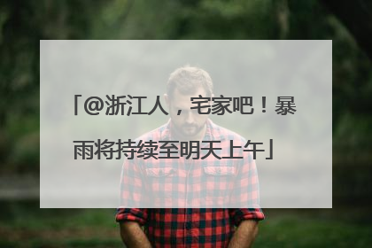 @浙江人，宅家吧！暴雨将持续至明天上午
