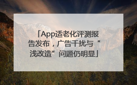 App适老化评测报告发布，广告干扰与“浅改造”问题仍明显