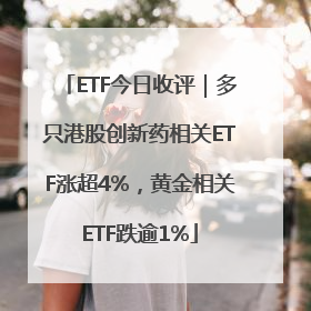 ETF今日收评｜多只港股创新药相关ETF涨超4%，黄金相关ETF跌逾1%