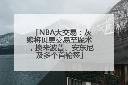 NBA大交易：灰熊将贝恩交易至魔术，换来波普、安东尼及多个首轮签